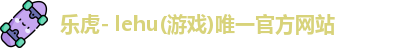 乐虎lehu唯一官网